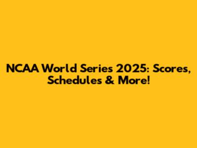 NCAA World Series 2025: Scores, Schedules & More!