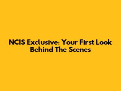 NCIS Exclusive: Your First Look Behind The Scenes