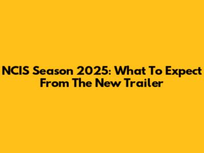 NCIS Season 2025: What To Expect From The New Trailer