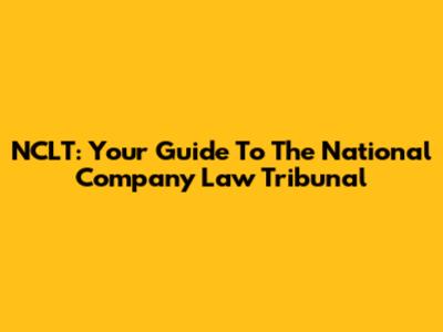 NCLT: Your Guide To The National Company Law Tribunal
