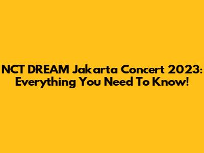 NCT DREAM Jakarta Concert 2023: Everything You Need To Know!