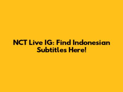 NCT Live IG: Find Indonesian Subtitles Here!