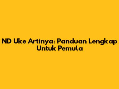 ND Uke Artinya: Panduan Lengkap Untuk Pemula
