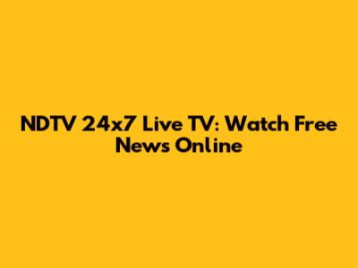 NDTV 24x7 Live TV: Watch Free News Online