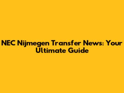NEC Nijmegen Transfer News: Your Ultimate Guide