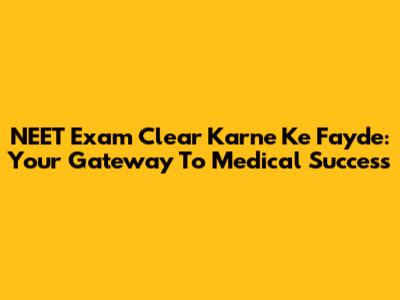 NEET Exam Clear Karne Ke Fayde: Your Gateway To Medical Success