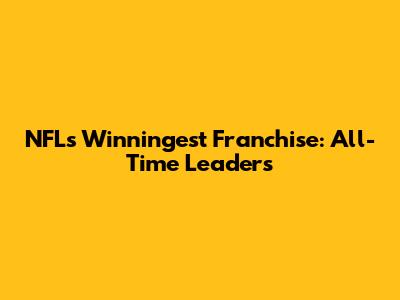 NFL's Winningest Franchise: All-Time Leaders