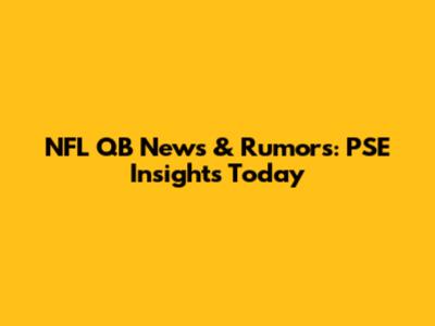 NFL QB News & Rumors: PSE Insights Today