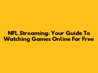NFL Streaming: Your Guide To Watching Games Online For Free