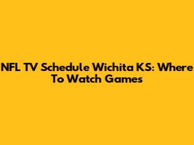 NFL TV Schedule Wichita KS: Where To Watch Games