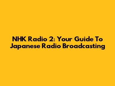 NHK Radio 2: Your Guide To Japanese Radio Broadcasting