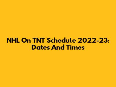NHL On TNT Schedule 2022-23: Dates And Times