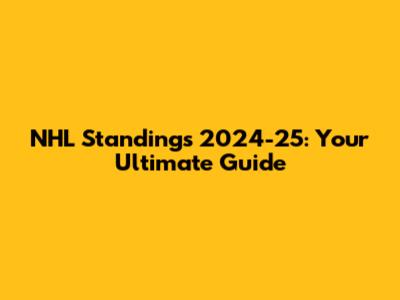 NHL Standings 2024-25: Your Ultimate Guide