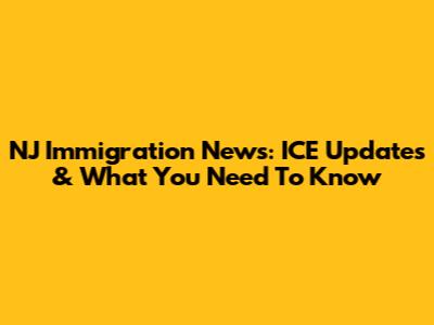 NJ Immigration News: ICE Updates & What You Need To Know