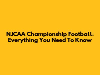 NJCAA Championship Football: Everything You Need To Know