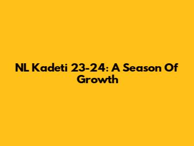 NL Kadeti 23-24: A Season Of Growth