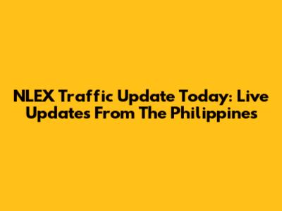 NLEX Traffic Update Today: Live Updates From The Philippines