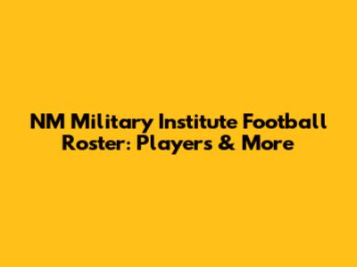 NM Military Institute Football Roster: Players & More