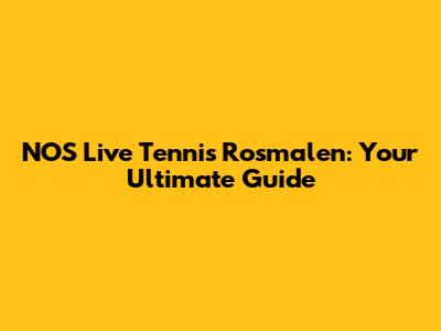 NOS Live Tennis Rosmalen: Your Ultimate Guide