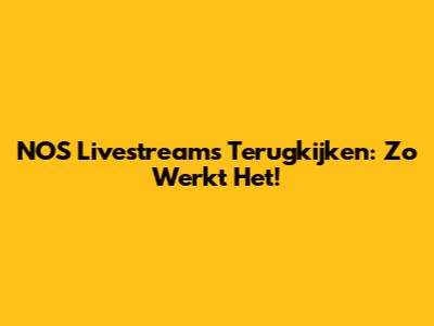 NOS Livestreams Terugkijken: Zo Werkt Het!