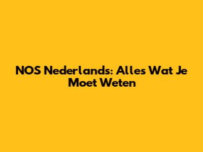 NOS Nederlands: Alles Wat Je Moet Weten