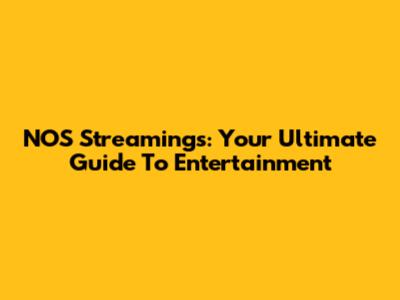 NOS Streamings: Your Ultimate Guide To Entertainment