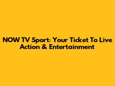 NOW TV Sport: Your Ticket To Live Action & Entertainment