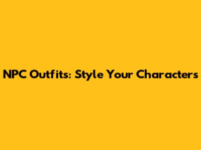 NPC Outfits: Style Your Characters
