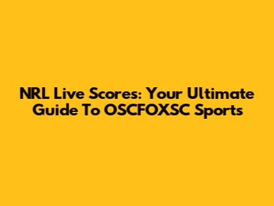 NRL Live Scores: Your Ultimate Guide To OSCFOXSC Sports
