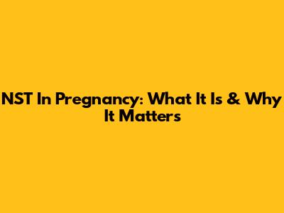 NST In Pregnancy: What It Is & Why It Matters