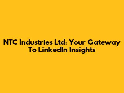 NTC Industries Ltd: Your Gateway To LinkedIn Insights