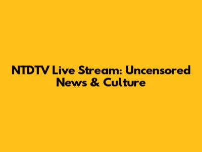 NTDTV Live Stream: Uncensored News & Culture