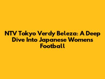 NTV Tokyo Verdy Beleza: A Deep Dive Into Japanese Women's Football