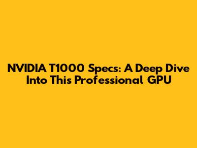 NVIDIA T1000 Specs: A Deep Dive Into This Professional GPU
