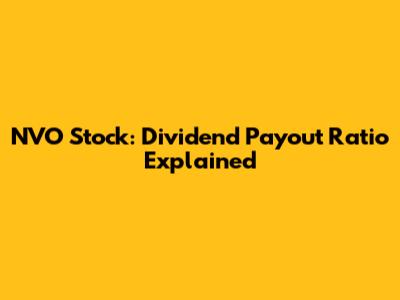 NVO Stock: Dividend Payout Ratio Explained