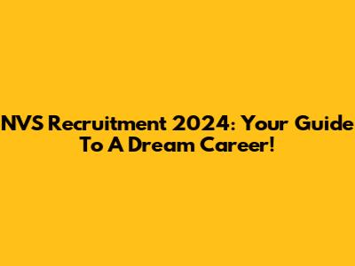 NVS Recruitment 2024: Your Guide To A Dream Career!