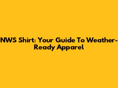 NWS Shirt: Your Guide To Weather-Ready Apparel