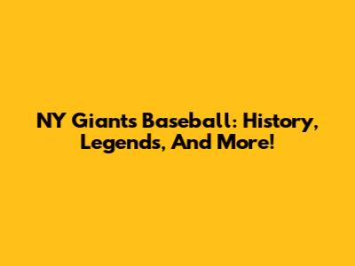 NY Giants Baseball: History, Legends, And More!