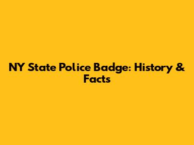 NY State Police Badge: History & Facts