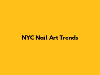 NYC Nail Art Trends