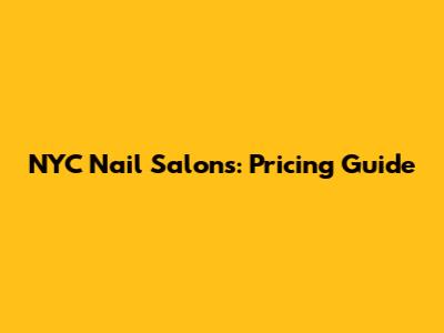 NYC Nail Salons: Pricing Guide