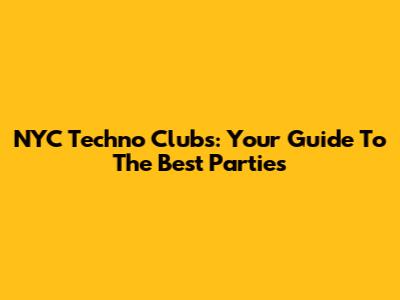 NYC Techno Clubs: Your Guide To The Best Parties