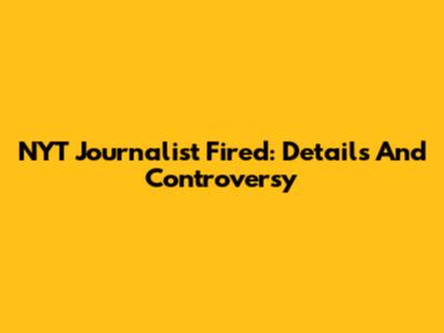 NYT Journalist Fired: Details And Controversy