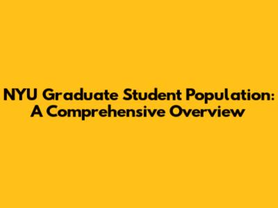 NYU Graduate Student Population: A Comprehensive Overview