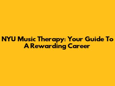 NYU Music Therapy: Your Guide To A Rewarding Career
