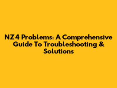 NZ4 Problems: A Comprehensive Guide To Troubleshooting & Solutions
