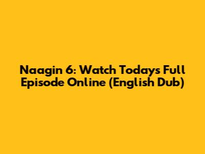 Naagin 6: Watch Today's Full Episode Online (English Dub)