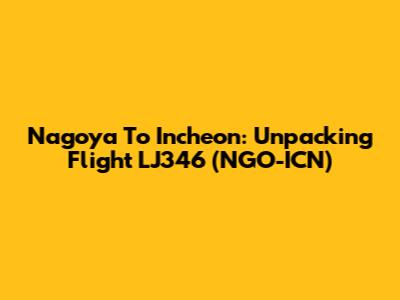 Nagoya To Incheon: Unpacking Flight LJ346 (NGO-ICN)