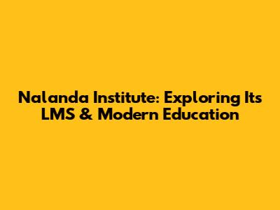 Nalanda Institute: Exploring Its LMS & Modern Education