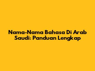 Nama-Nama Bahasa Di Arab Saudi: Panduan Lengkap